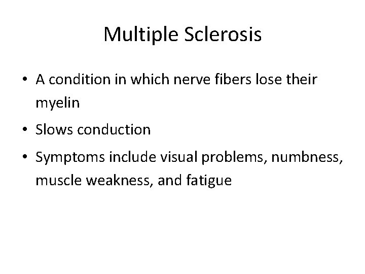 Multiple Sclerosis • A condition in which nerve fibers lose their myelin • Slows Multiple Sclerosis • A condition in which nerve fibers lose their myelin • Slows