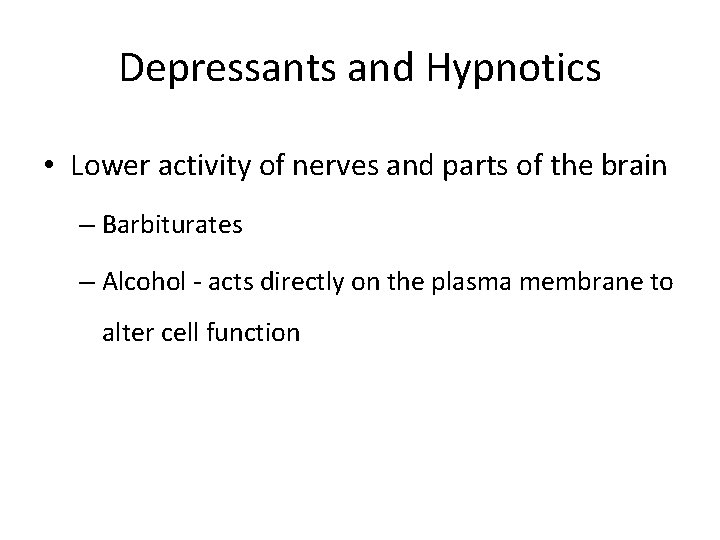 Depressants and Hypnotics • Lower activity of nerves and parts of the brain – Depressants and Hypnotics • Lower activity of nerves and parts of the brain –