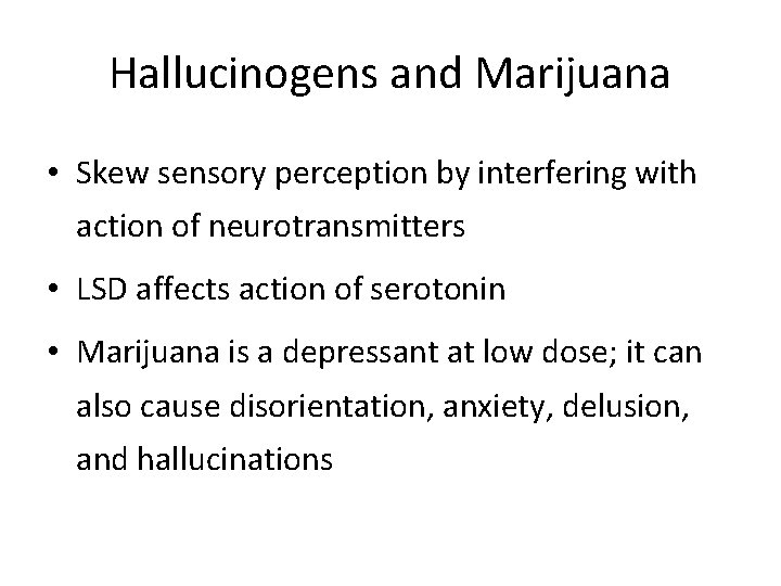 Hallucinogens and Marijuana • Skew sensory perception by interfering with action of neurotransmitters • Hallucinogens and Marijuana • Skew sensory perception by interfering with action of neurotransmitters •