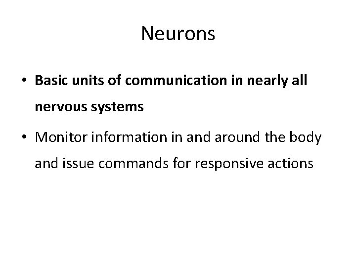 Neurons • Basic units of communication in nearly all nervous systems • Monitor information Neurons • Basic units of communication in nearly all nervous systems • Monitor information