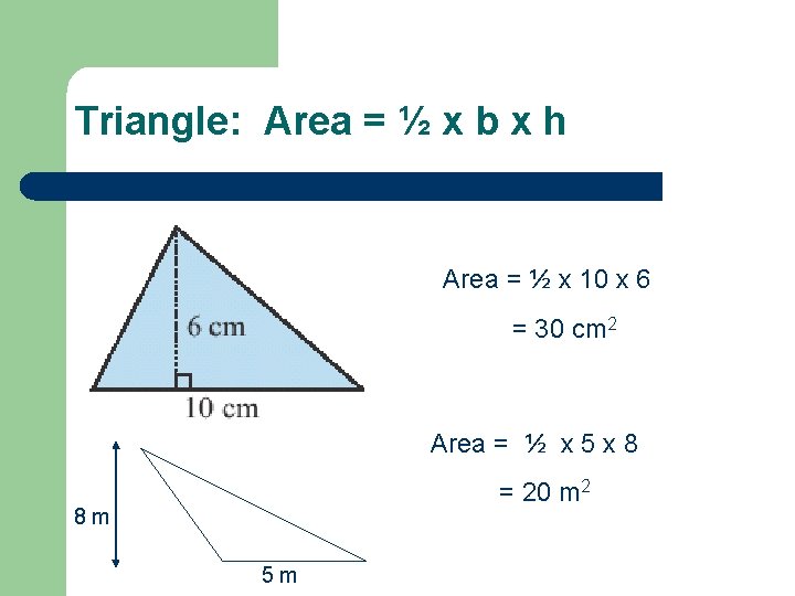 Triangle: Area = ½ x b x h Area = ½ x 10 x