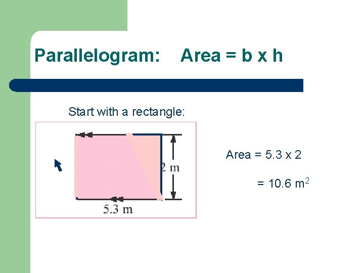 Parallelogram: Area = b x h Start with a rectangle: Area = 5. 3