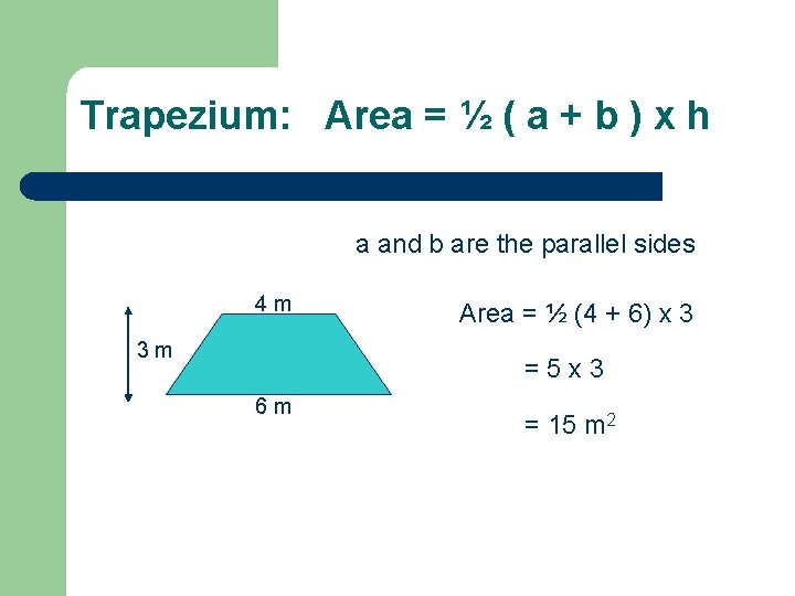 Trapezium: Area = ½ ( a + b ) x h a and b