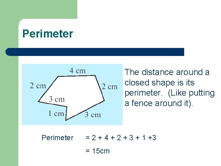 Perimeter l Perimeter The distance around a closed shape is its perimeter. (Like putting