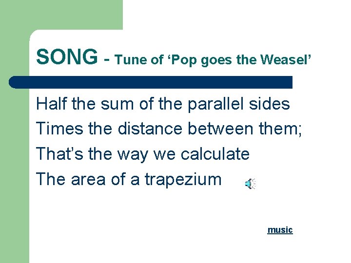 SONG - Tune of ‘Pop goes the Weasel’ Half the sum of the parallel