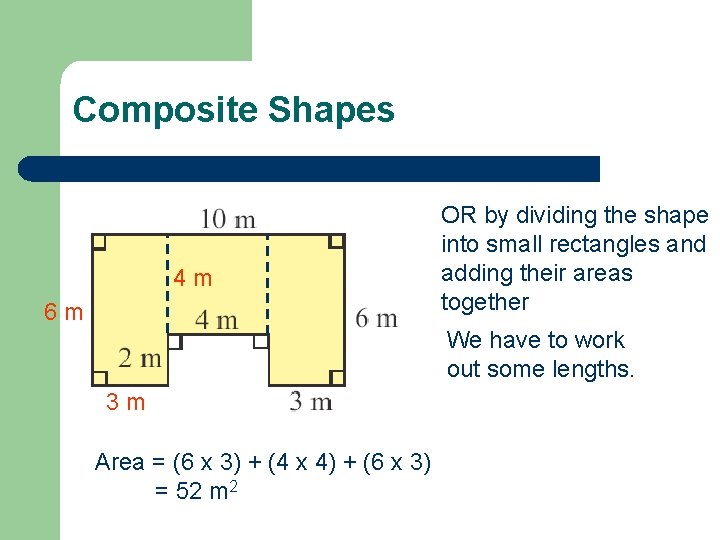 Composite Shapes 4 m 6 m OR by dividing the shape into small rectangles