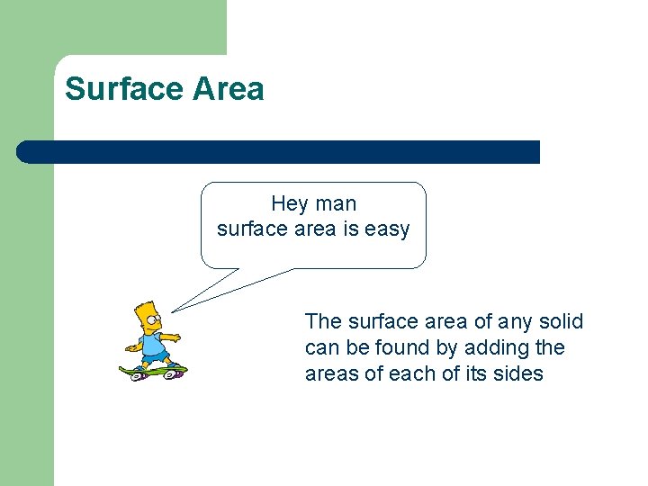 Surface Area Hey man surface area is easy The surface area of any solid