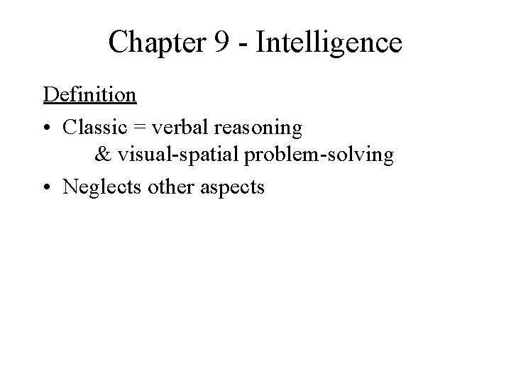 Chapter 9 - Intelligence Definition • Classic = verbal reasoning & visual-spatial problem-solving •