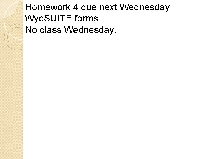 Homework 4 due next Wednesday Wyo. SUITE forms No class Wednesday. 