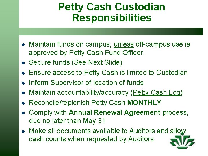 Petty Cash Custodian Responsibilities l l l l Maintain funds on campus, unless off-campus