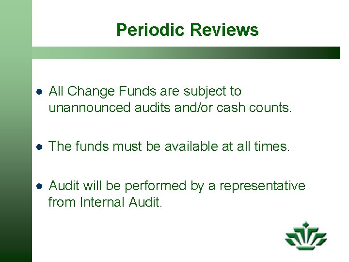 Periodic Reviews l All Change Funds are subject to unannounced audits and/or cash counts.