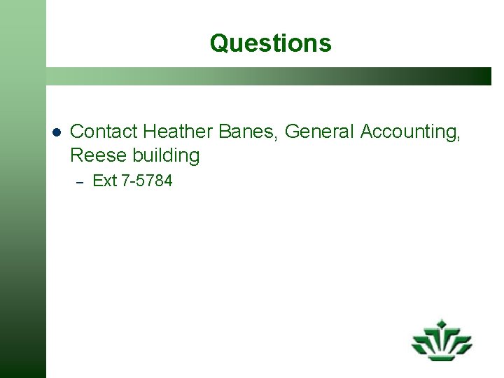 Questions l Contact Heather Banes, General Accounting, Reese building – Ext 7 -5784 