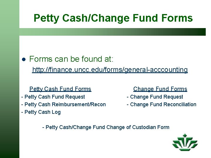 Petty Cash/Change Fund Forms l Forms can be found at: http: //finance. uncc. edu/forms/general-acccounting