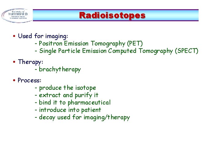 Radioisotopes • Used for imaging: - Positron Emission Tomography (PET) - Single Particle Emission