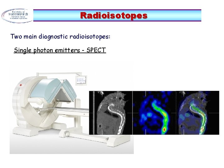 Radioisotopes Two main diagnostic radioisotopes: Single photon emitters - SPECT 