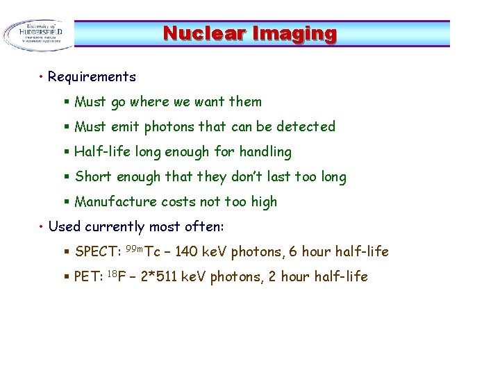 Nuclear Imaging • Requirements § Must go where we want them § Must emit