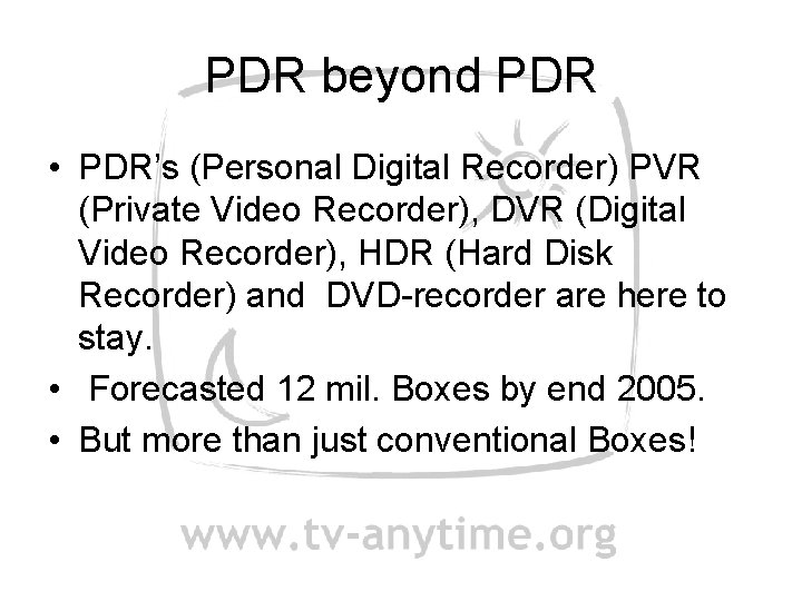 PDR beyond PDR • PDR’s (Personal Digital Recorder) PVR (Private Video Recorder), DVR (Digital