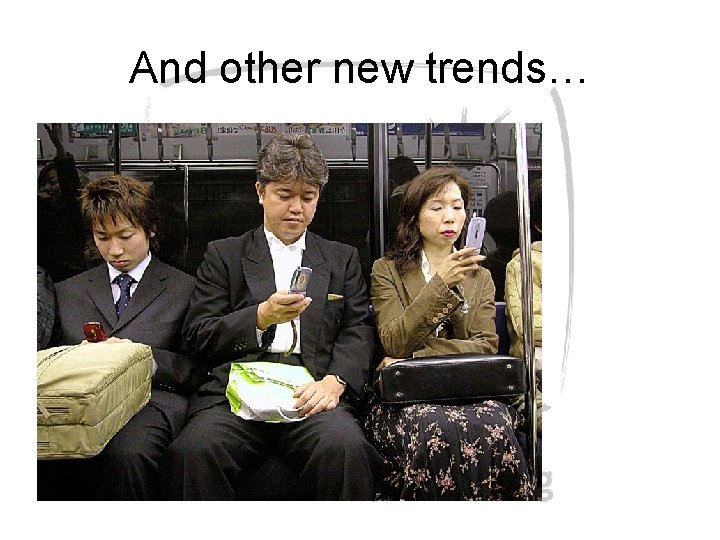 And other new trends… 