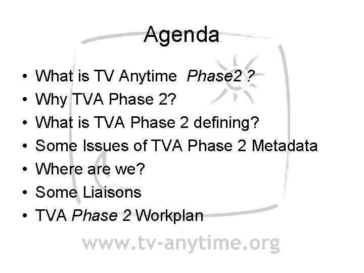 Agenda • • What is TV Anytime Phase 2 ? Why TVA Phase 2?