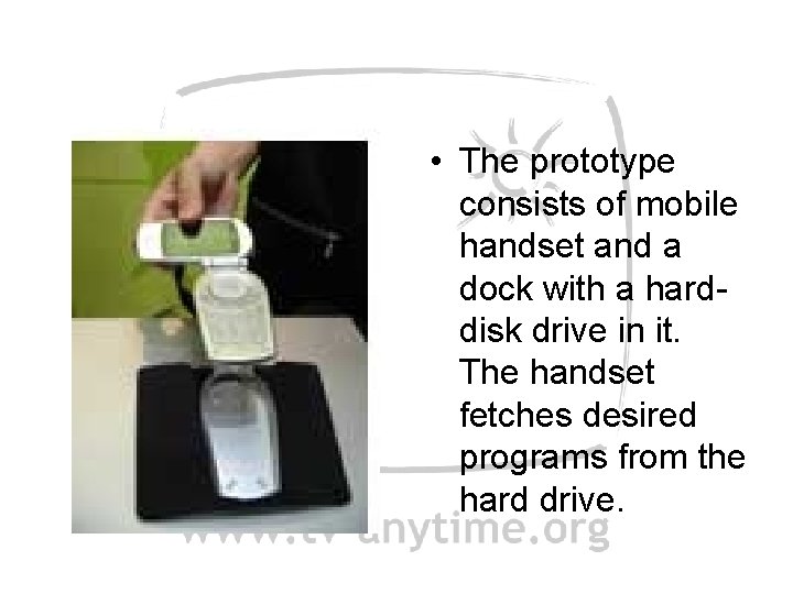  • The prototype consists of mobile handset and a dock with a harddisk