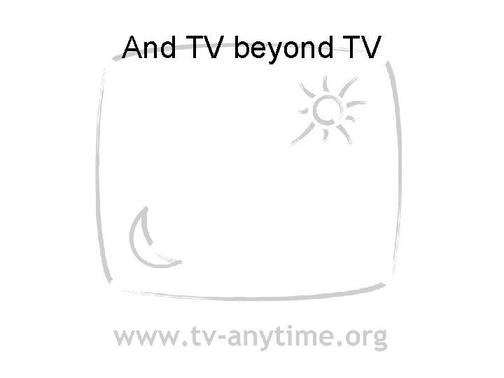And TV beyond TV 