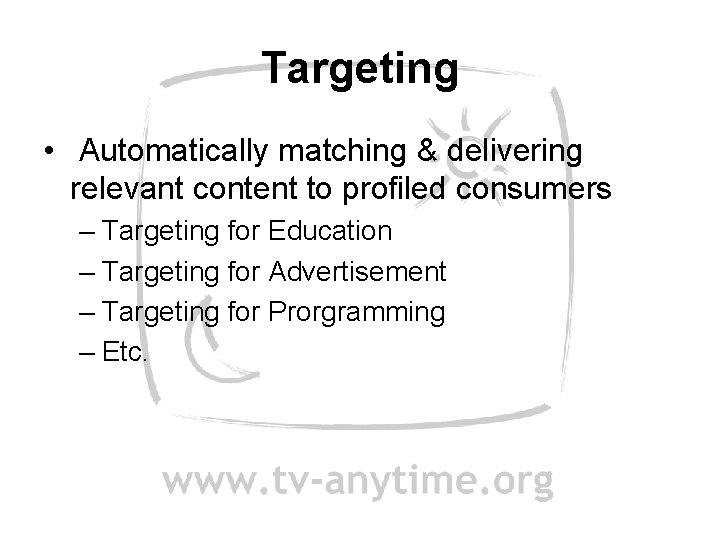 Targeting • Automatically matching & delivering relevant content to profiled consumers – Targeting for