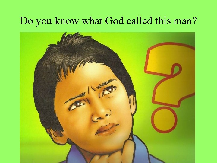 Do you know what God called this man? 