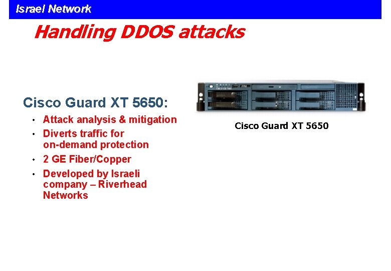 Israel Network Handling DDOS attacks Cisco Guard XT 5650: • Attack analysis & mitigation