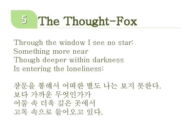 5 The Thought-Fox Through the window I see no star: Something more near Though