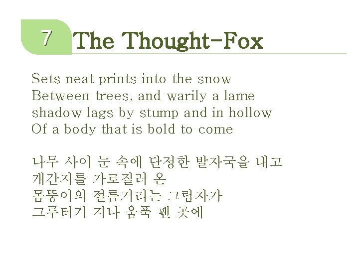 7 The Thought-Fox Sets neat prints into the snow Between trees, and warily a