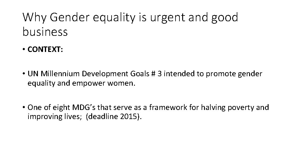 Why Gender equality is urgent and good business • CONTEXT: • UN Millennium Development