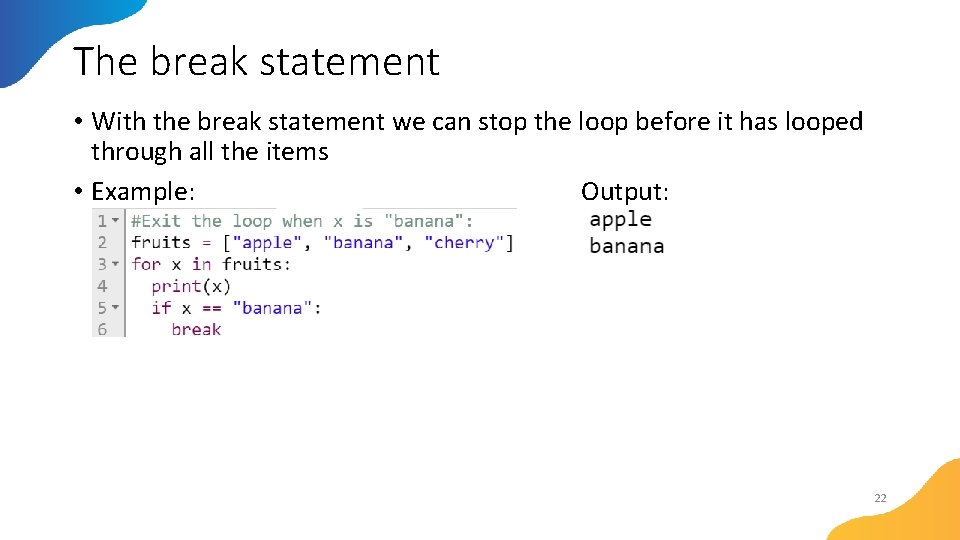 The break statement • With the break statement we can stop the loop before