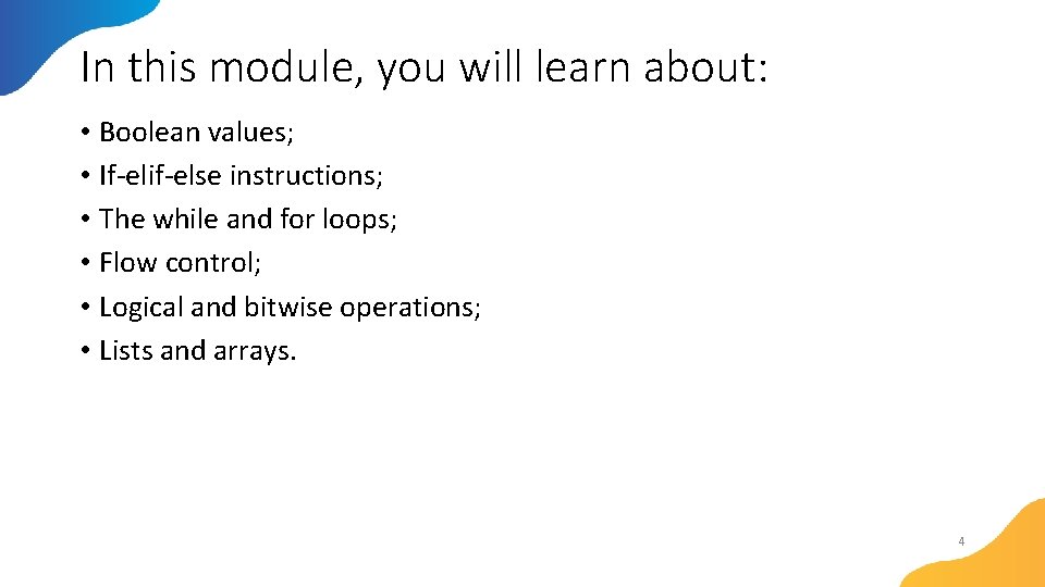 In this module, you will learn about: • Boolean values; • If-elif-else instructions; •