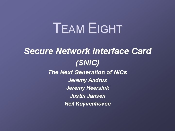 TEAM EIGHT Secure Network Interface Card (SNIC) The Next Generation of NICs Jeremy Andrus