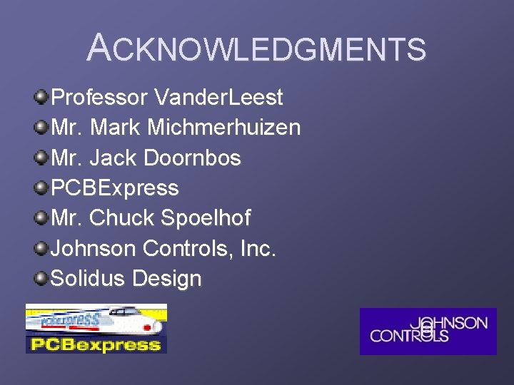 ACKNOWLEDGMENTS Professor Vander. Leest Mr. Mark Michmerhuizen Mr. Jack Doornbos PCBExpress Mr. Chuck Spoelhof