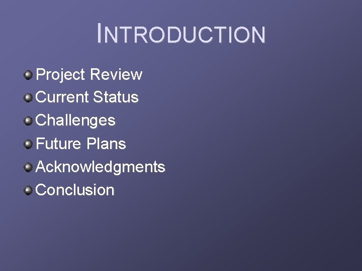 INTRODUCTION Project Review Current Status Challenges Future Plans Acknowledgments Conclusion 