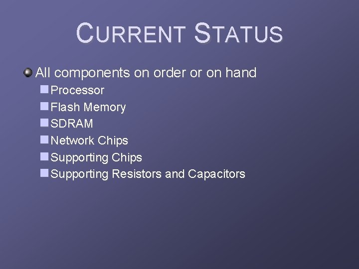 CURRENT STATUS All components on order or on hand Processor Flash Memory SDRAM Network