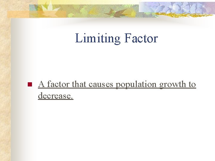 Limiting Factor n A factor that causes population growth to decrease. 