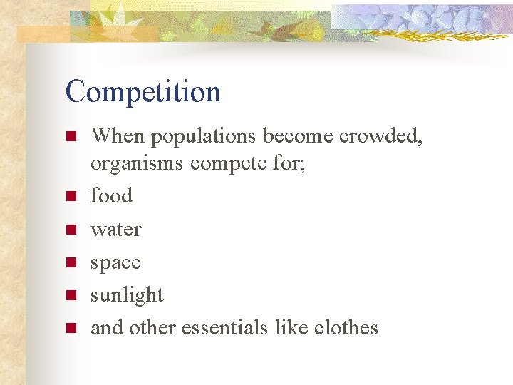 Competition n n n When populations become crowded, organisms compete for; food water space