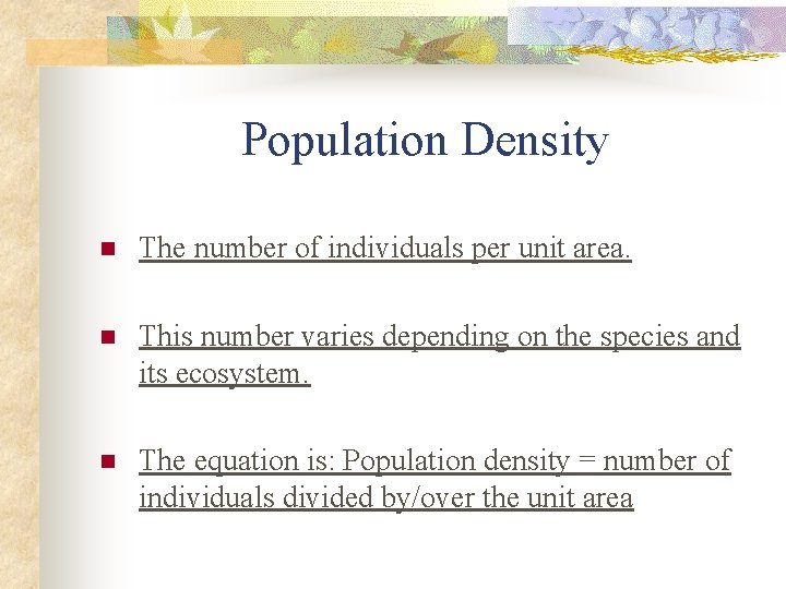 Population Density n The number of individuals per unit area. n This number varies