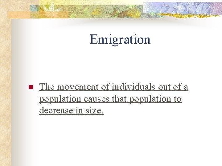 Emigration n The movement of individuals out of a population causes that population to