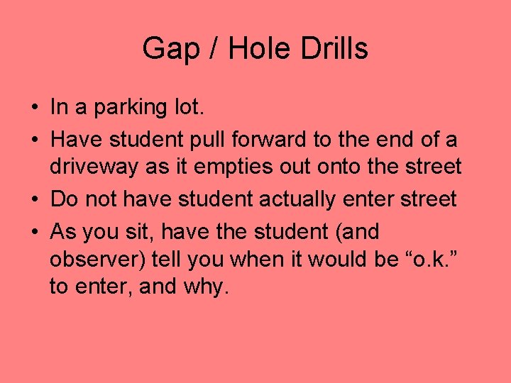 Gap / Hole Drills • In a parking lot. • Have student pull forward