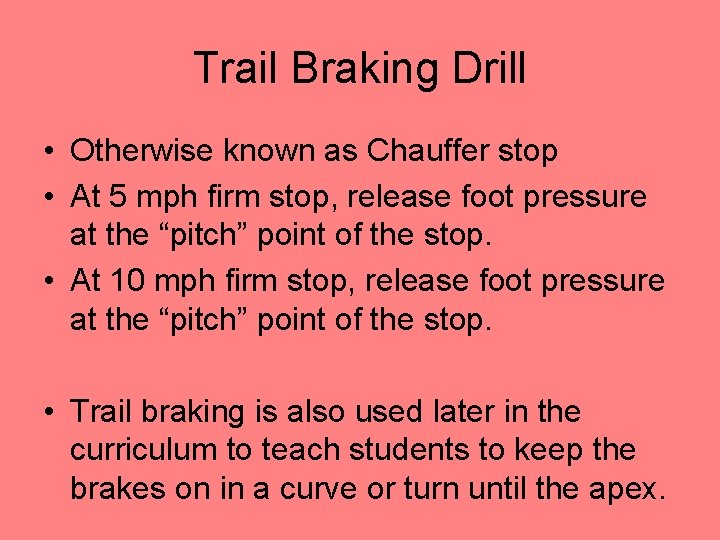 Trail Braking Drill • Otherwise known as Chauffer stop • At 5 mph firm