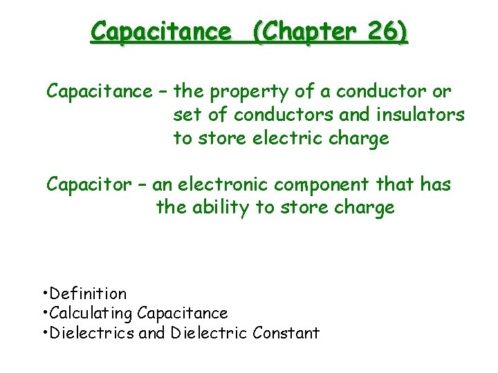 Capacitance (Chapter 26) Capacitance – the property of a conductor or set of conductors