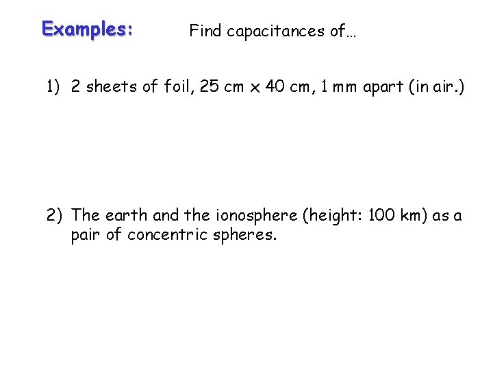 Examples: Find capacitances of… 1) 2 sheets of foil, 25 cm x 40 cm,