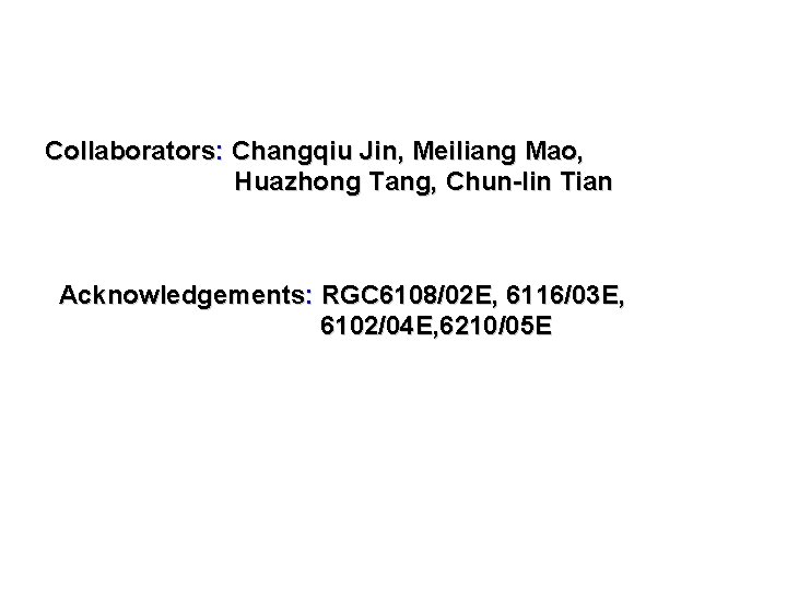 Collaborators: Changqiu Jin, Meiliang Mao, Huazhong Tang, Chun-lin Tian Acknowledgements: RGC 6108/02 E, 6116/03