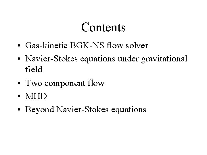 Contents • Gas-kinetic BGK-NS flow solver • Navier-Stokes equations under gravitational field • Two