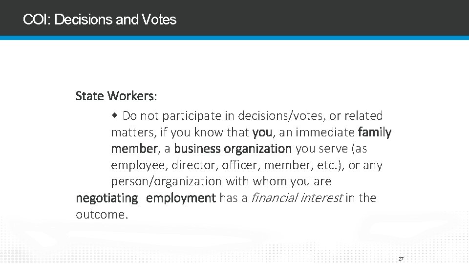 COI: Decisions and Votes State Workers: Do not participate in decisions/votes, or related matters,