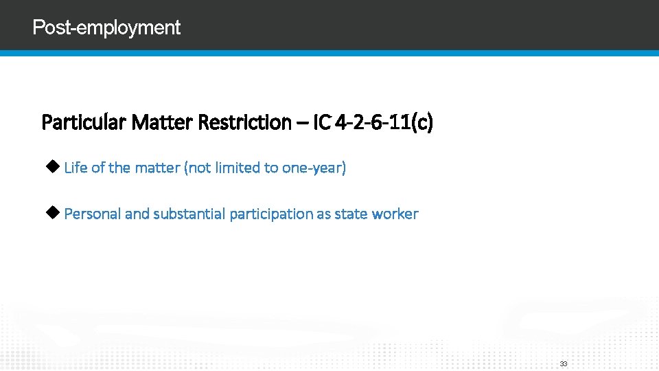 Post-employment Particular Matter Restriction – IC 4 -2 -6 -11(c) Life of the matter Post-employment Particular Matter Restriction – IC 4 -2 -6 -11(c) Life of the matter