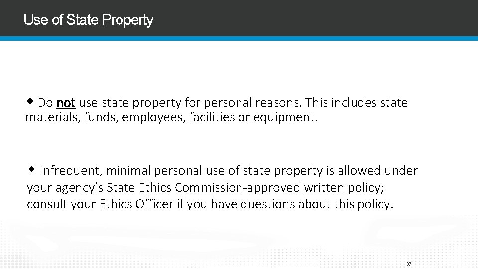 Use of State Property Do not use state property for personal reasons. This includes